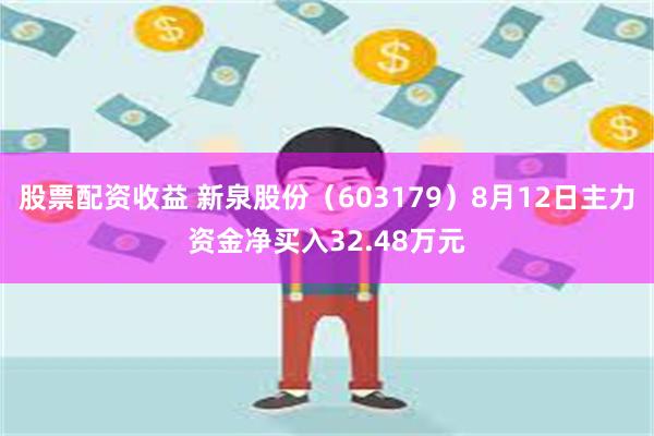 股票配资收益 新泉股份（603179）8月12日主力资金净买入32.48万元