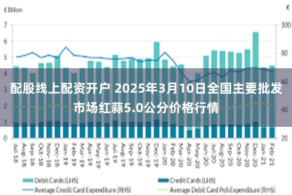 配股线上配资开户 2025年3月10日全国主要批发市场红蒜5.0公分价格行情